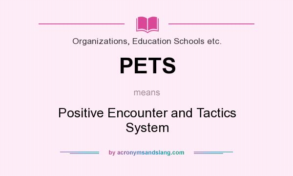 What does PETS mean? It stands for Positive Encounter and Tactics System