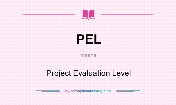 What does PEL mean? It stands for Project Evaluation Level