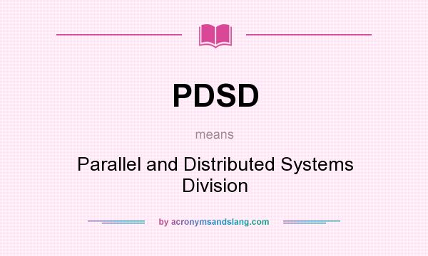 What does PDSD mean? It stands for Parallel and Distributed Systems Division