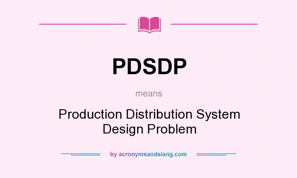 What does PDSDP mean? It stands for Production Distribution System Design Problem