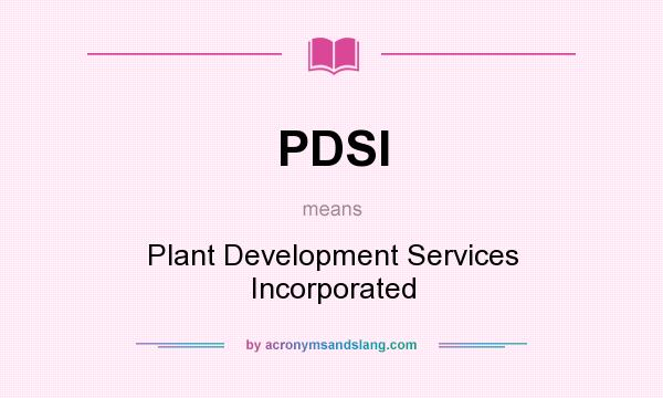 What does PDSI mean? It stands for Plant Development Services Incorporated