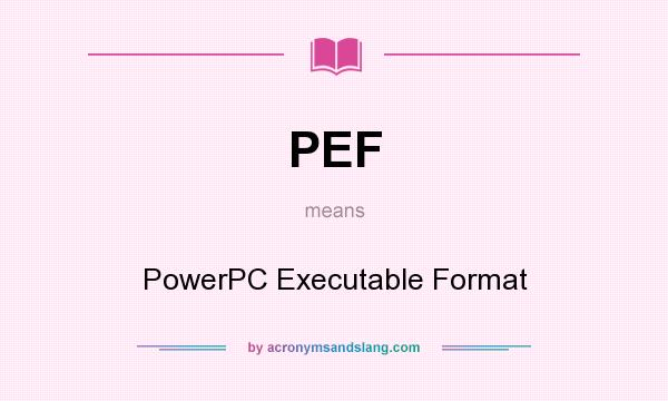 What does PEF mean? It stands for PowerPC Executable Format