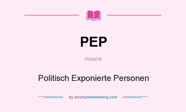 What does PEP mean? It stands for Politisch Exponierte Personen