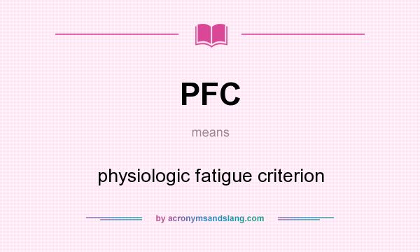 What does PFC mean? It stands for physiologic fatigue criterion