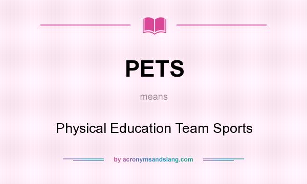 What does PETS mean? It stands for Physical Education Team Sports