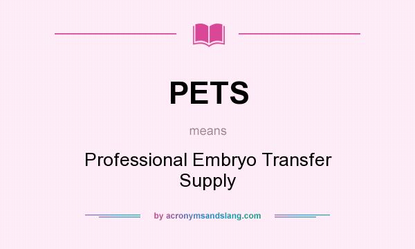 What does PETS mean? It stands for Professional Embryo Transfer Supply
