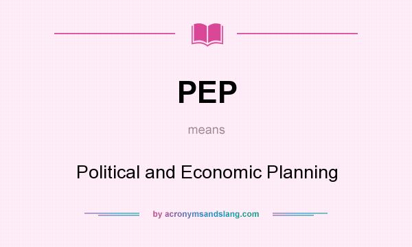 What does PEP mean? It stands for Political and Economic Planning