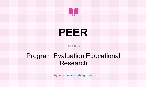 What does PEER mean? It stands for Program Evaluation Educational Research