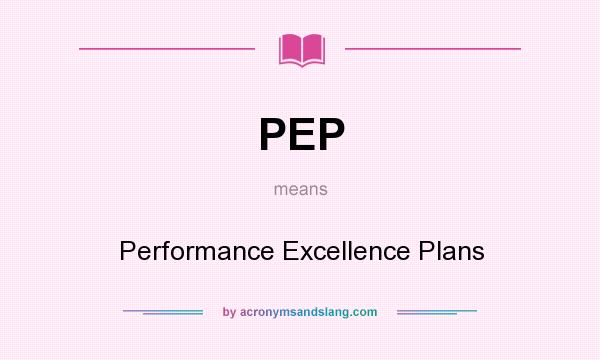What does PEP mean? It stands for Performance Excellence Plans