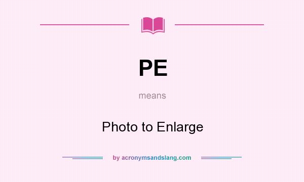 What does PE mean? It stands for Photo to Enlarge