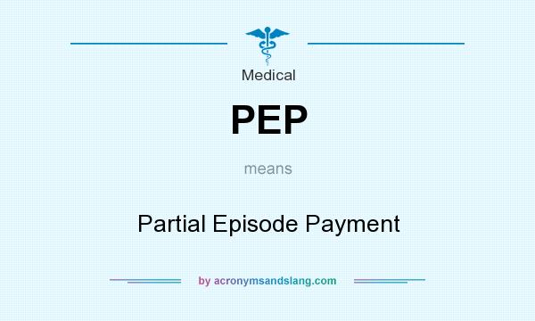 What does PEP mean? It stands for Partial Episode Payment