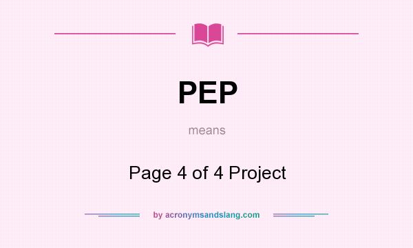 What does PEP mean? It stands for Page 4 of 4 Project