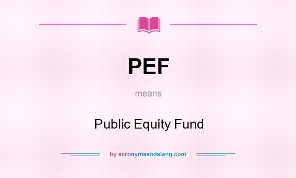 What does PEF mean? It stands for Public Equity Fund