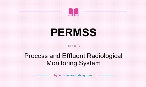 What does PERMSS mean? It stands for Process and Effluent Radiological Monitoring System