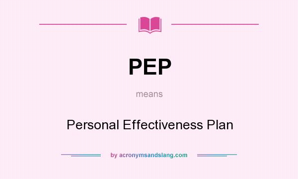 What does PEP mean? It stands for Personal Effectiveness Plan