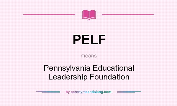 What does PELF mean? It stands for Pennsylvania Educational Leadership Foundation