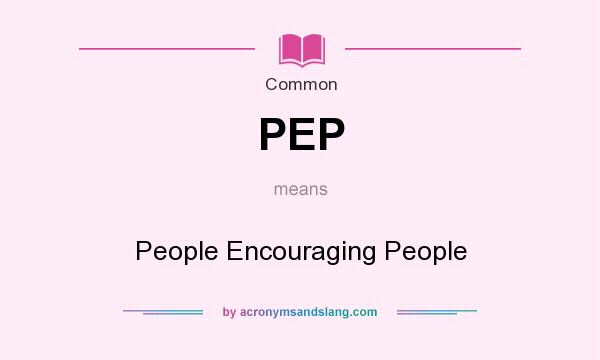 What does PEP mean? It stands for People Encouraging People