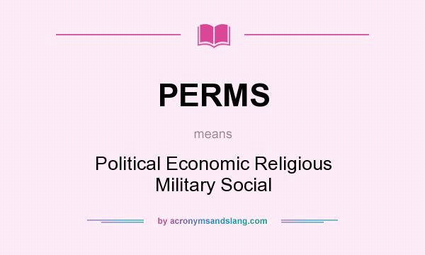 What does PERMS mean? It stands for Political Economic Religious Military Social