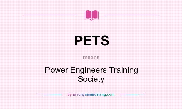What does PETS mean? It stands for Power Engineers Training Society