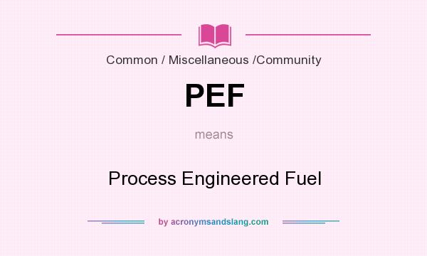 What does PEF mean? It stands for Process Engineered Fuel