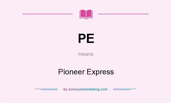 What does PE mean? It stands for Pioneer Express