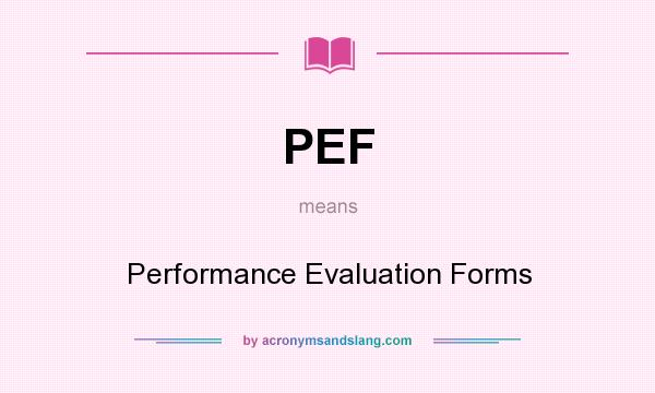 What does PEF mean? It stands for Performance Evaluation Forms