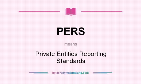 What does PERS mean? It stands for Private Entities Reporting Standards