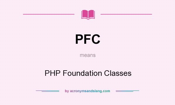 What does PFC mean? It stands for PHP Foundation Classes