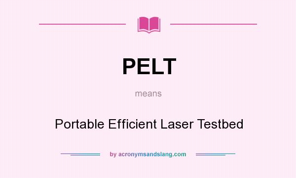 What does PELT mean? It stands for Portable Efficient Laser Testbed
