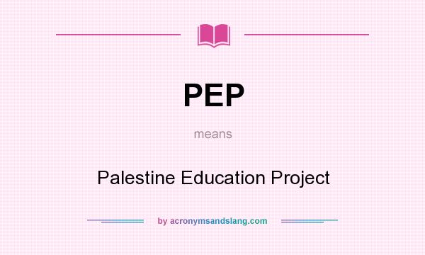 What does PEP mean? It stands for Palestine Education Project