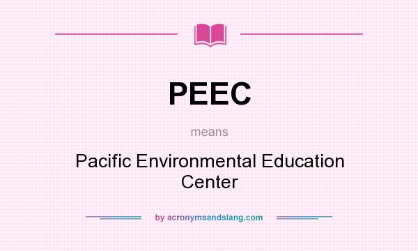 What does PEEC mean? It stands for Pacific Environmental Education Center