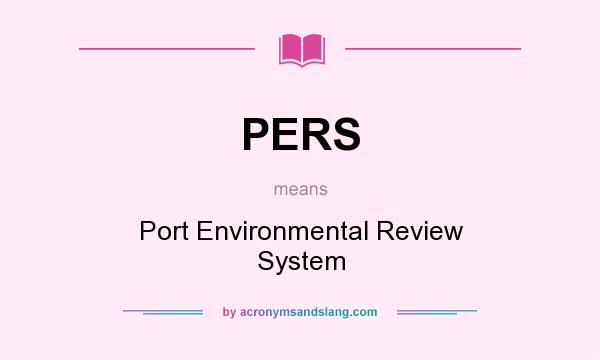 What does PERS mean? It stands for Port Environmental Review System