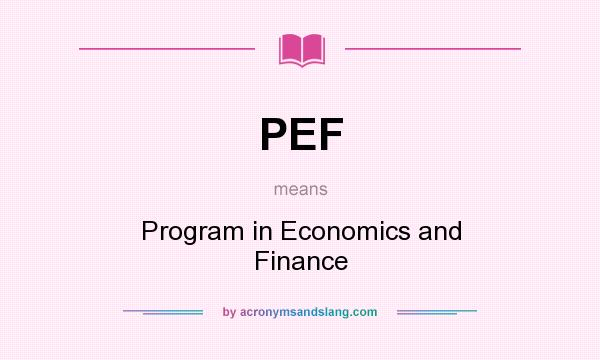 What does PEF mean? It stands for Program in Economics and Finance
