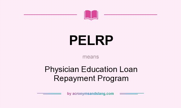 What does PELRP mean? It stands for Physician Education Loan Repayment Program