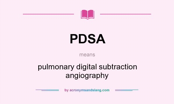 What does PDSA mean? It stands for pulmonary digital subtraction angiography