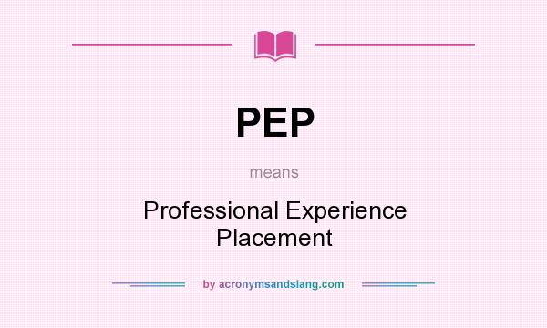 What does PEP mean? It stands for Professional Experience Placement