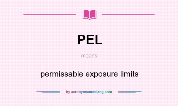 What does PEL mean? It stands for permissable exposure limits
