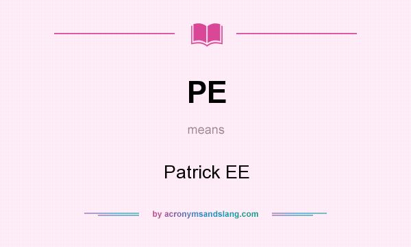 What does PE mean? It stands for Patrick EE