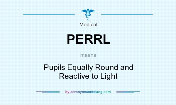 What does PERRL mean? It stands for Pupils Equally Round and Reactive to Light