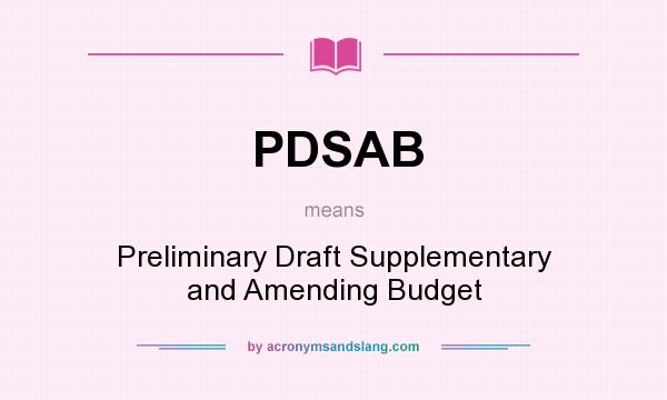 What does PDSAB mean? It stands for Preliminary Draft Supplementary and Amending Budget