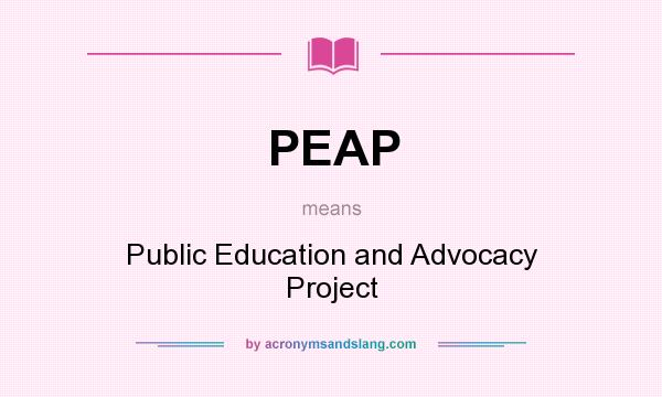 What does PEAP mean? It stands for Public Education and Advocacy Project