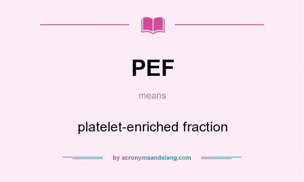What does PEF mean? It stands for platelet-enriched fraction