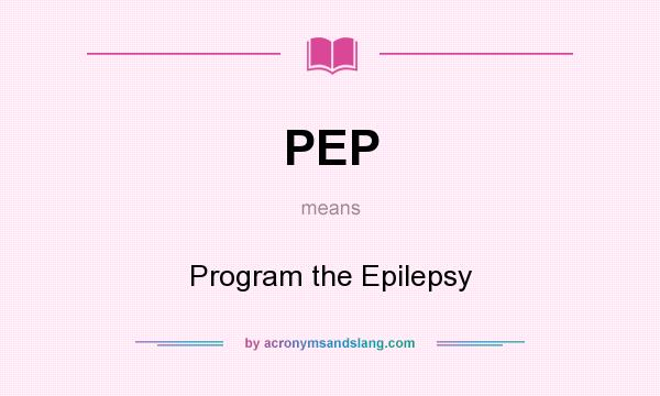 What does PEP mean? It stands for Program the Epilepsy