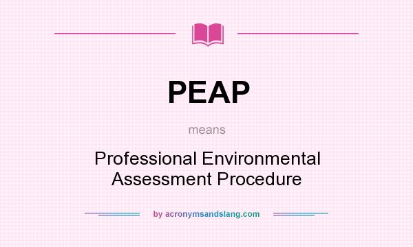 What does PEAP mean? It stands for Professional Environmental Assessment Procedure