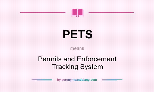 What does PETS mean? It stands for Permits and Enforcement Tracking System