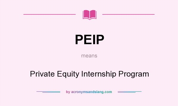What does PEIP mean? It stands for Private Equity Internship Program