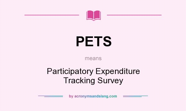 What does PETS mean? It stands for Participatory Expenditure Tracking Survey