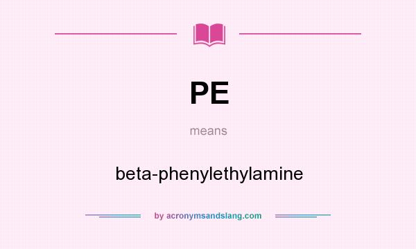 What does PE mean? It stands for beta-phenylethylamine