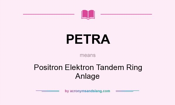 What does PETRA mean? It stands for Positron Elektron Tandem Ring Anlage