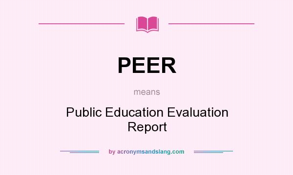 What does PEER mean? It stands for Public Education Evaluation Report